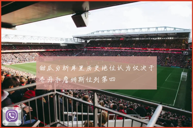 甜瓜分析库里历史地位认为仅次于乔丹和詹姆斯位列第四