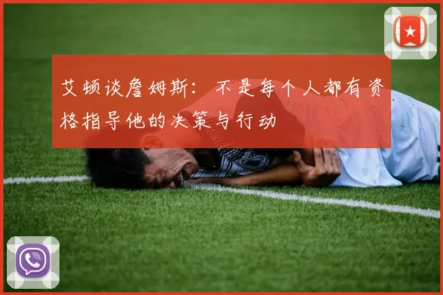 艾顿谈詹姆斯：不是每个人都有资格指导他的决策与行动