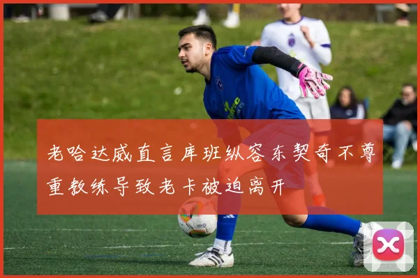 老哈达威直言库班纵容东契奇不尊重教练导致老卡被迫离开